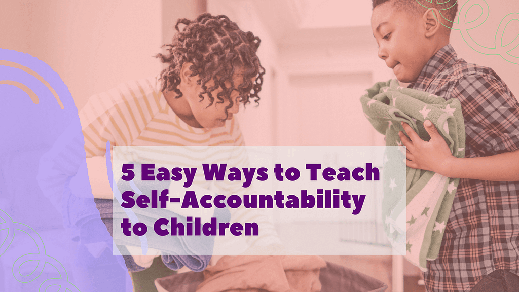 Five Easy Ways to Teach Self-Accountability to Children
